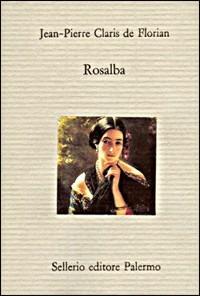 Rosalba. Novella siciliana - Jean-Pierre Claris de Florian - Libro Sellerio Editore Palermo 1992, Il divano | Libraccio.it