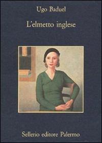 L' elmetto inglese - Ugo Baduel - Libro Sellerio Editore Palermo 1993, La memoria | Libraccio.it