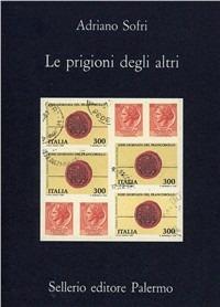 Le prigioni degli altri - Adriano Sofri - Libro Sellerio Editore Palermo 1993, La memoria | Libraccio.it