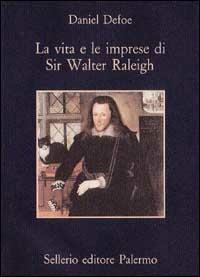 La vita e le imprese di sir Walter Raleigh - Daniel Defoe - Libro Sellerio Editore Palermo 1993, La memoria | Libraccio.it
