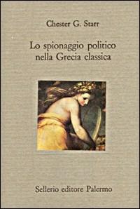 Lo spionaggio politico nella Grecia classica - Chester G. Starr - Libro Sellerio Editore Palermo 1993, Il divano | Libraccio.it