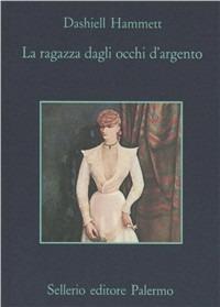 La ragazza dagli occhi d'argento - Dashiell Hammett - Libro Sellerio Editore Palermo 1993, La memoria | Libraccio.it