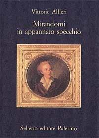Mirandomi in appannato specchio - Vittorio Alfieri - Libro Sellerio Editore Palermo 1994, La memoria | Libraccio.it