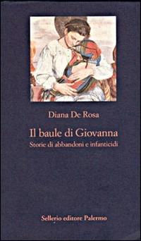 Il baule di Giovanna. Storie di abbandoni e infanticidi - Diana De Rosa - Libro Sellerio Editore Palermo 1995, La nuova diagonale | Libraccio.it