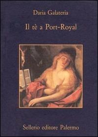 Il tè a Port-Royal - Daria Galateria - Libro Sellerio Editore Palermo 1995, La memoria | Libraccio.it