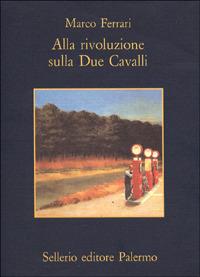 Alla rivoluzione sulla due cavalli - Marco Ferrari - Libro Sellerio Editore Palermo 1995, La memoria | Libraccio.it