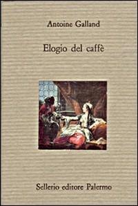 Elogio del caffè - Antoine Galland - Libro Sellerio Editore Palermo 1995, Il divano | Libraccio.it
