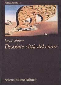 Desolate città del cuore - Lewis Shiner - Libro Sellerio Editore Palermo 1995, Fantascienza | Libraccio.it