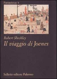 Il viaggio di Joenes - Robert Sheckley - Libro Sellerio Editore Palermo 1996, Fantascienza | Libraccio.it