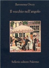Il vecchio nell'angolo. Dodici misteri - Emmuska Orczy - Libro Sellerio Editore Palermo 1996, La memoria | Libraccio.it