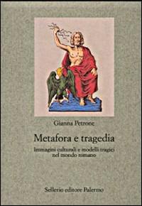 Metafora e tragedia. Immagini culturali e modelli tragici nel mondo romano - Gianna Petrone - Libro Sellerio Editore Palermo 1996, Nuovo prisma | Libraccio.it