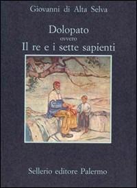 Dolopato ovvero il re e i sette sapienti - Giovanni di Alta Selva - Libro Sellerio Editore Palermo 1997, La memoria | Libraccio.it