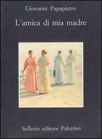 L' amica di mia madre - Giovanni Papapietro - Libro Sellerio Editore Palermo 1997, La memoria | Libraccio.it