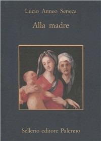 Alla madre - Lucio Anneo Seneca - Libro Sellerio Editore Palermo 1997, La memoria | Libraccio.it