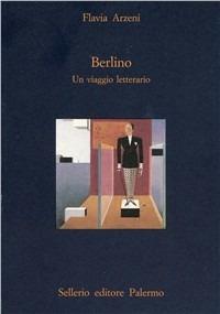 Berlino. Un viaggio letterario - Flavia Arzeni - Libro Sellerio Editore Palermo 1997, La diagonale | Libraccio.it