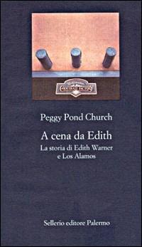 A cena da Edith. La storia di Edith Warner e Los Alamos - Peggy Pond Church - Libro Sellerio Editore Palermo 1998, La nuova diagonale | Libraccio.it