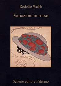 Variazioni in rosso - Rodolfo Walsh - Libro Sellerio Editore Palermo 1998, La memoria | Libraccio.it