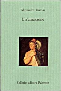 Un' amazzone - Alexandre Dumas - Libro Sellerio Editore Palermo 1998, Il divano | Libraccio.it