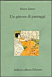 Un pittore di paesaggi - Henry James - Libro Sellerio Editore Palermo 1998, Il divano | Libraccio.it