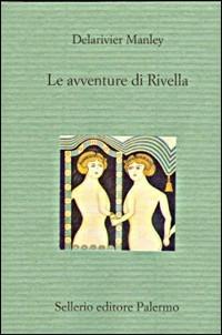 Le avventure di Rivella - Mary Manley Delarivier - Libro Sellerio Editore Palermo 1999, Il divano | Libraccio.it