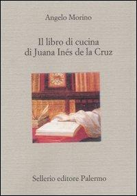 Il libro di cucina di Juana Inés de la Cruz - Angelo Morino - Libro Sellerio Editore Palermo 1999, Il divano | Libraccio.it