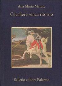 Cavaliere senza ritorno - Ana M. Matute - Libro Sellerio Editore Palermo 1999, La memoria | Libraccio.it