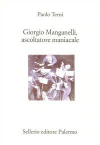 Giorgio Manganelli, ascoltatore maniacale - Paolo Terni - Libro Sellerio Editore Palermo 2001, Il divano | Libraccio.it