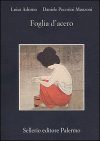 Foglia d'acero - Luisa Adorno, Daniele Pecorini Manzoni - Libro Sellerio Editore Palermo 2001, La memoria | Libraccio.it