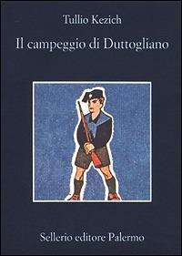 Il campeggio di Duttogliano - Tullio Kezich - Libro Sellerio Editore Palermo 2001, La memoria | Libraccio.it