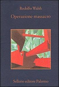 Operazione massacro - Rodolfo Walsh - Libro Sellerio Editore Palermo 2002, La memoria | Libraccio.it