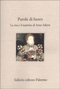 Parole di fuoco. La vita e il martirio di Anne Askew  - Libro Sellerio Editore Palermo 2002, Il divano | Libraccio.it
