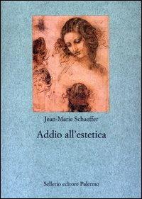 Addio all'estetica - Jean-Marie Schaeffer - Libro Sellerio Editore Palermo 2003, Le parole e le cose | Libraccio.it