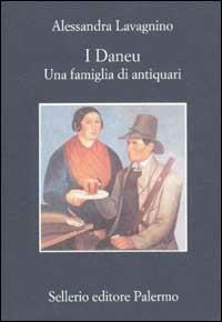 I Daneu. Una famiglia di antiquari - Alessandra Lavagnino - Libro Sellerio Editore Palermo 2003, La memoria | Libraccio.it