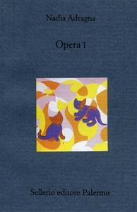 Opera I - Nadia Adragna - Libro Sellerio Editore Palermo 2003 | Libraccio.it