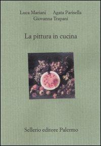 La pittura in cucina - Luca Mariani, Agata Parisella, Giovanna Trapani - Libro Sellerio Editore Palermo 2003, Il divano | Libraccio.it