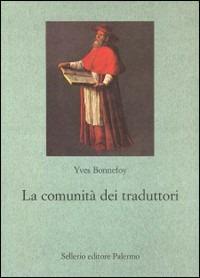 La comunità dei traduttori - Yves Bonnefoy - Libro Sellerio Editore Palermo 2005, Le parole e le cose | Libraccio.it