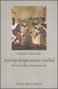 Antropologia senza confini. Percorsi nella contemporaneità - Matilde Callari Galli - Libro Sellerio Editore Palermo 2005, Nuovo prisma | Libraccio.it