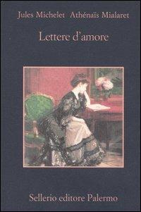 Lettere d'amore - Jules Michelet, Athénaïs Mialaret - Libro Sellerio Editore Palermo 2006, La memoria | Libraccio.it
