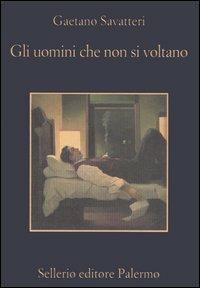 Gli uomini che non si voltano - Gaetano Savatteri - Libro Sellerio Editore Palermo 2006, La memoria | Libraccio.it