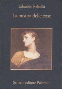 La misura delle cose - Eduardo Rebulla - Libro Sellerio Editore Palermo 2008, La memoria | Libraccio.it