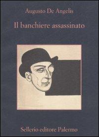 Il banchiere assassinato - Augusto De Angelis - Libro Sellerio Editore Palermo 2009, La memoria | Libraccio.it