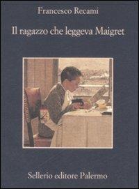 Il ragazzo che leggeva Maigret - Francesco Recami - Libro Sellerio Editore Palermo 2009, La memoria | Libraccio.it