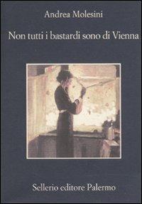 Non tutti i bastardi sono di Vienna - Andrea Molesini - Libro Sellerio Editore Palermo 2010, La memoria | Libraccio.it