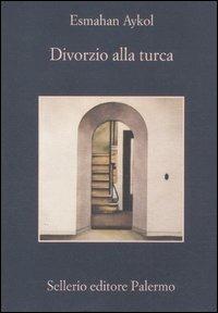 Divorzio alla turca - Esmahan Aykol - Libro Sellerio Editore Palermo 2012, La memoria | Libraccio.it