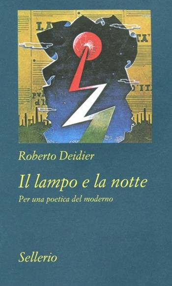 Il lampo e la notte. Per una poetica del moderno - Roberto Deidier - Libro Sellerio Editore Palermo 2012, Tutto e subito | Libraccio.it