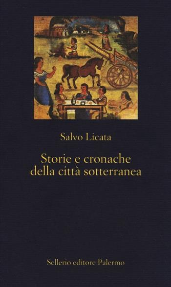 Storie e cronache della città sotterranea - Salvo Licata - Libro Sellerio Editore Palermo 2013, La nuova diagonale | Libraccio.it
