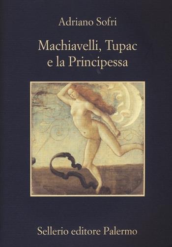 Machiavelli, Tupac e la Principessa - Adriano Sofri - Libro Sellerio Editore Palermo 2013, La memoria | Libraccio.it