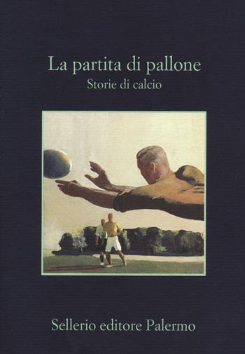 La partita di pallone. Storie di calcio  - Libro Sellerio Editore Palermo 2014, La memoria | Libraccio.it