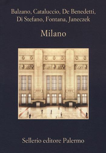 Milano - Marco Balzano, Francesco M. Cataluccio, Neige De Benedetti - Libro Sellerio Editore Palermo 2015, La memoria | Libraccio.it