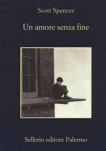 Un amore senza fine - Scott Spencer - Libro Sellerio Editore Palermo 2015, La memoria | Libraccio.it